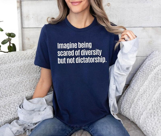 Imagine Being Scared Of Diversity But Not Dictatorship Shirt, Political Humor Shirt, Bold Statement Tee Gift, Hilarious...
