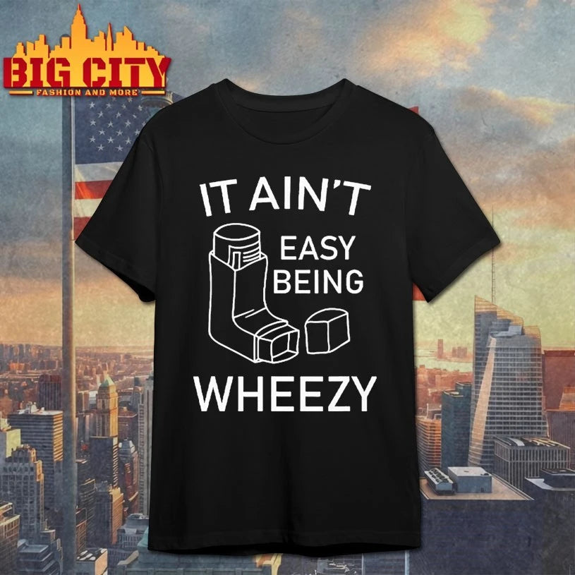 It Ain’t Easy Being Wheezy Shirt