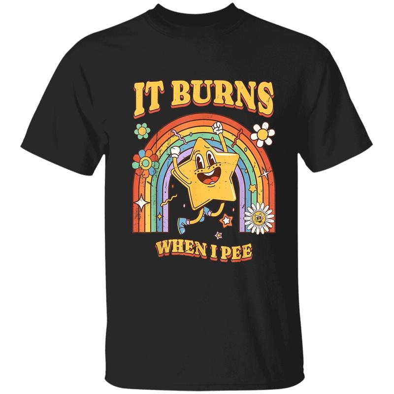 It Burns When I Pee T-Shirt, Funny Sarcastic Saying Tee, Ironic Humor Graphic Shirt, Cringe Joke Gag Gift, Unisex Casual...