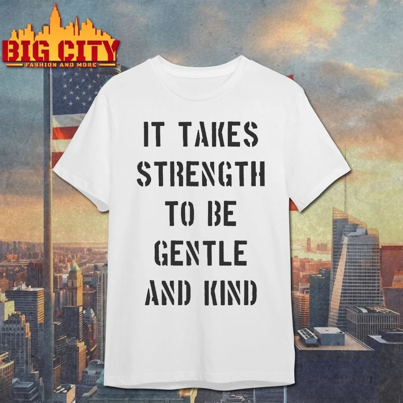 It Takes Strength To Be Gentle And Kind shirt