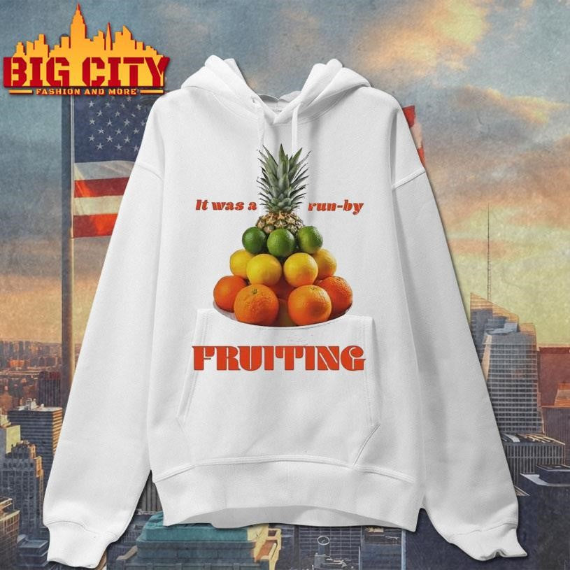 It Was A Run-by Fruiting Shirt