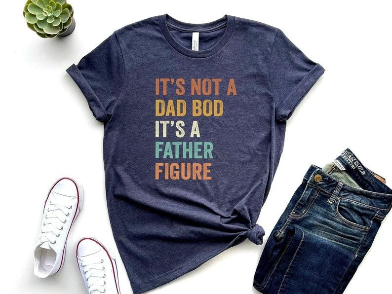 It's Not A Dad Bod It's A Father Figure, New Dad Shirt, Dad Shirt, Father Figure Shirt, Daddy Shirt, Father's Day Shirt,...