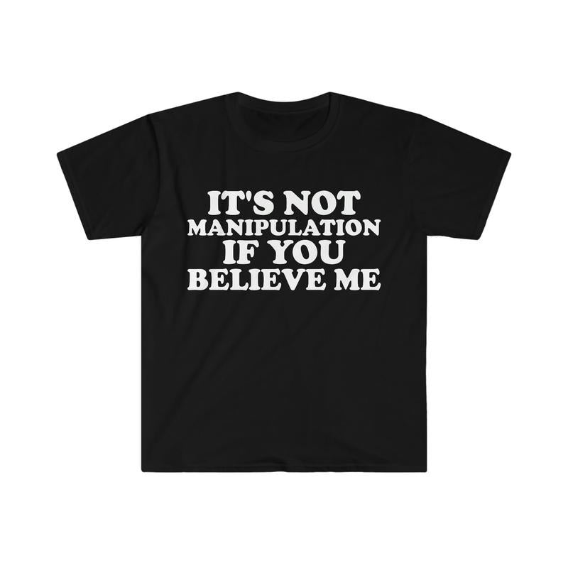 It's Not Manipulation If You Believe Me Funny Y2k 2000's Inspired Meme Tshirt, Weirdcore Shirts, Unisex T-Shirt, Gifts...