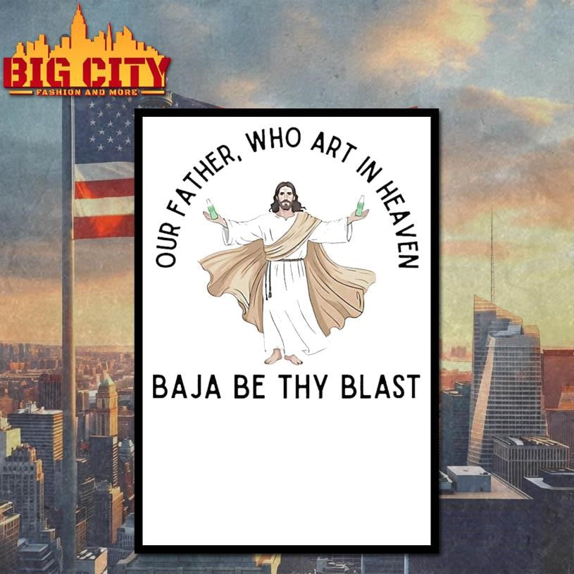 Jesus Our Father Who Art In Heaven Baja Be Thy Blast Shirt