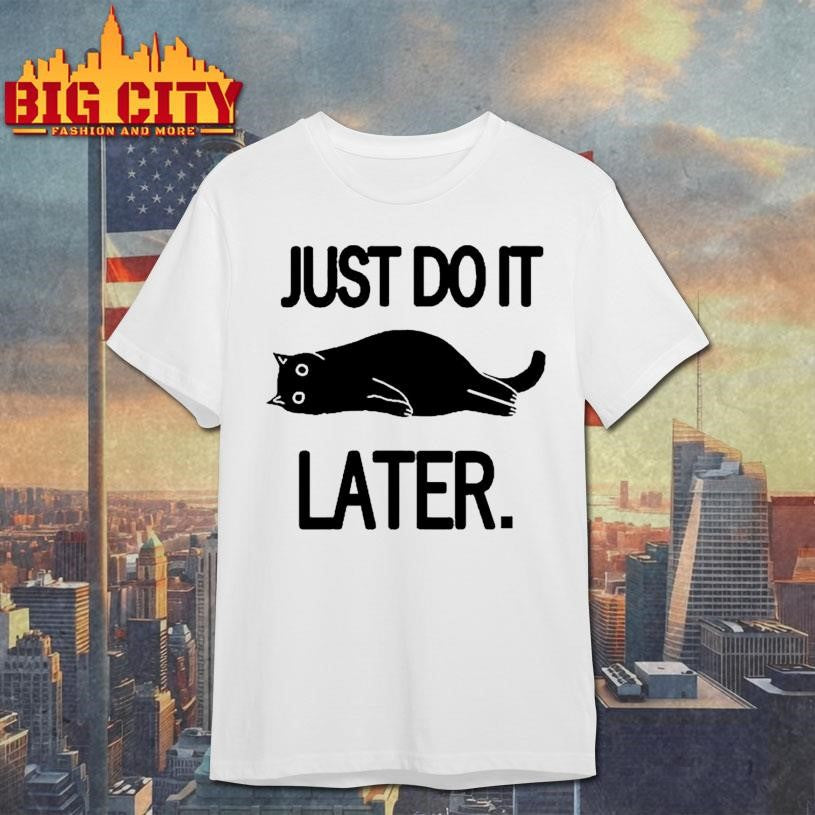 Just Do It Later Cat Shirt