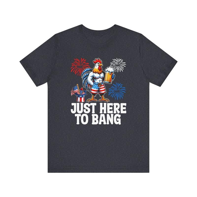 Just Here To Bang 4th Of July T-shirt - Patriotic Chicken Fireworks Humor  T-shirt, sweater and Hoodie Sweatshirt