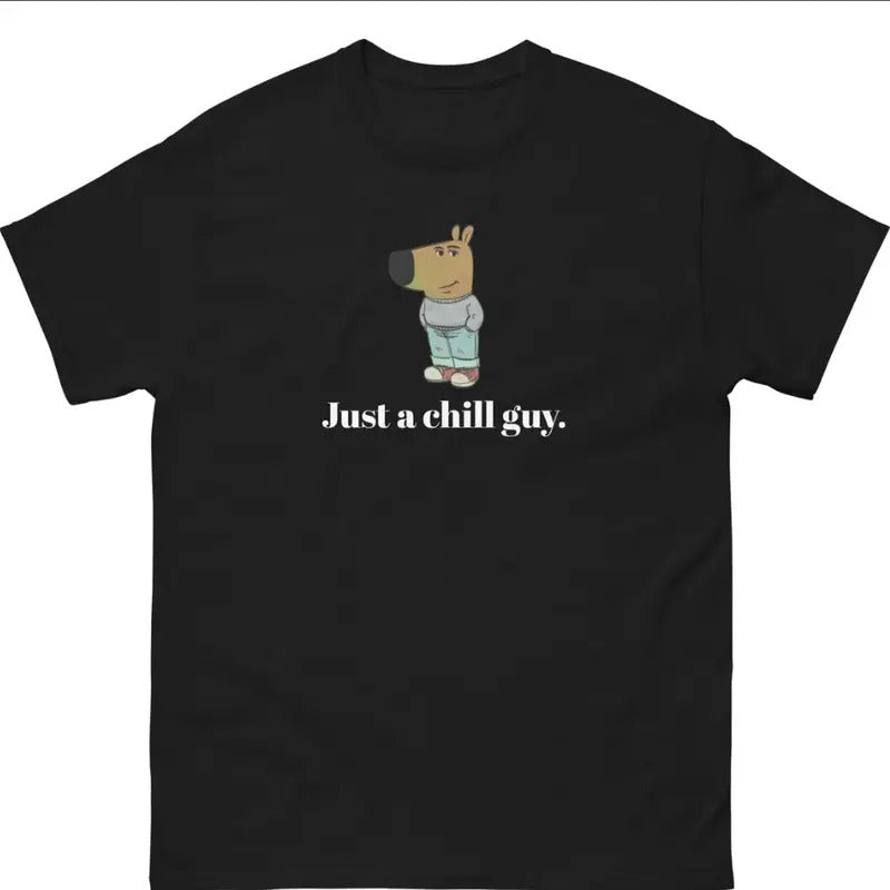 Just a chill guy. - Unisex Tee - Funny TShirt - Chill Guy Trend - Chill Guy Meme