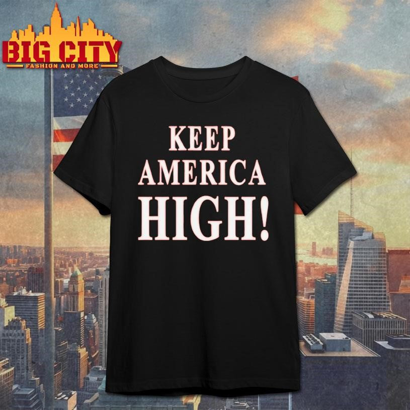 Keep America High Funny Shirt 2026 Patriotic Shirt