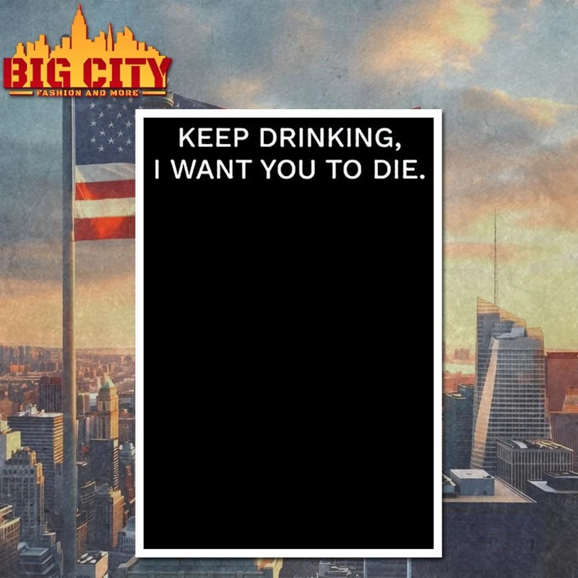 Keep Drinking I Want You To Die shirt