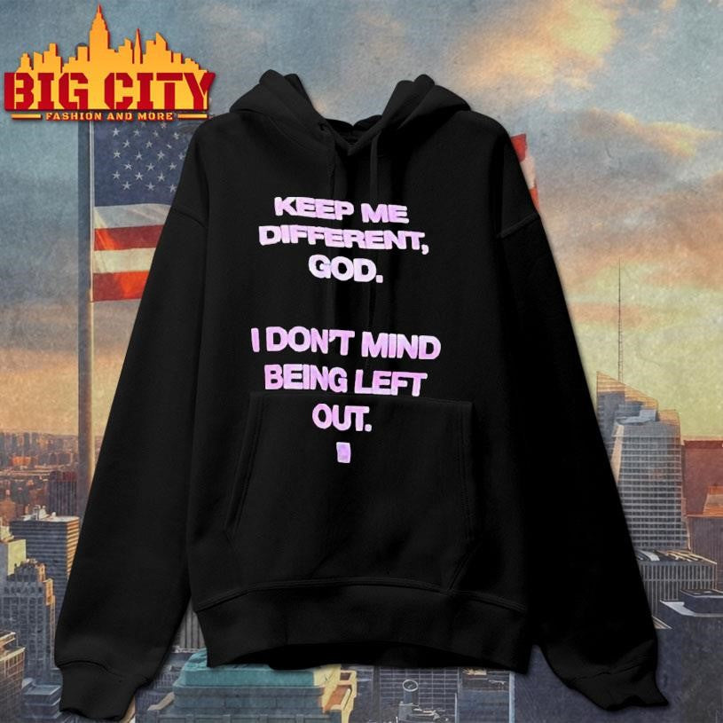 Keep Me Different God I Don’t Mind Being Left Out God Is Dope Shirt