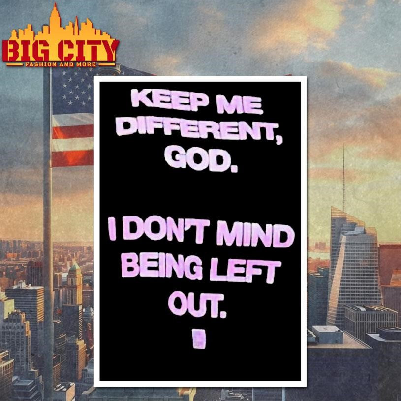 Keep Me Different God I Don’t Mind Being Left Out God Is Dope Shirt