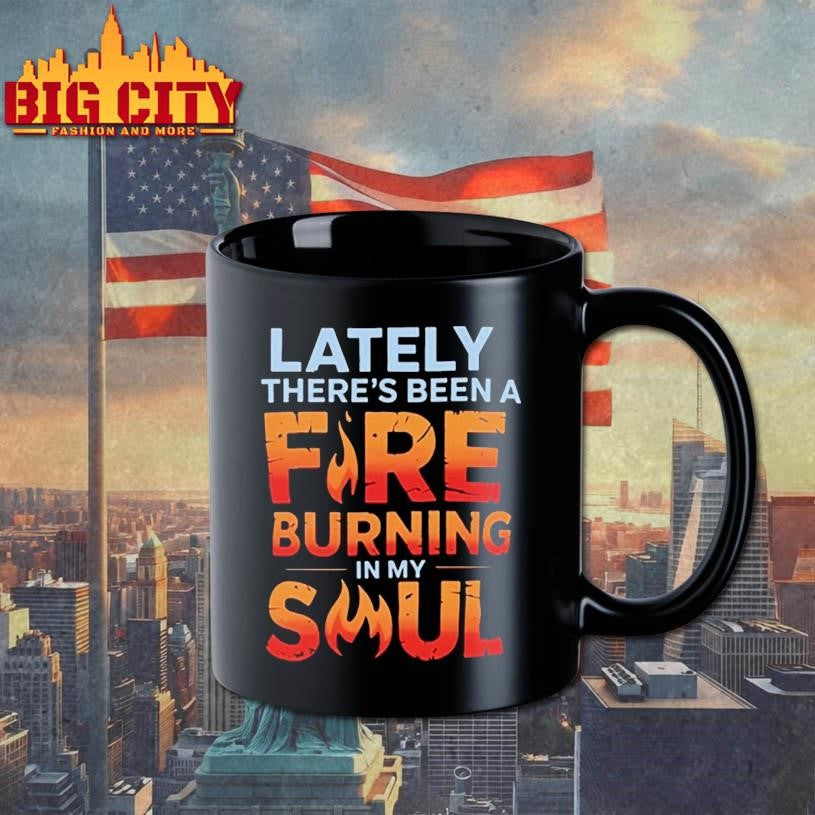 Lately Theres Been A Fire Burning In My Soul Shirt
