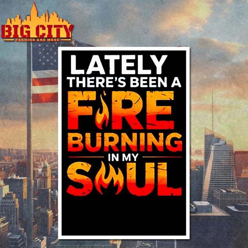Lately there’s been a fare burning in my soul shirt