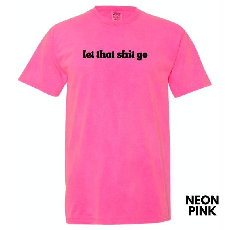 Let That Sh*t Go Comfort Colors T-Shirt 'NLB' Hoodie, Sweatshirt | WearSparks.com