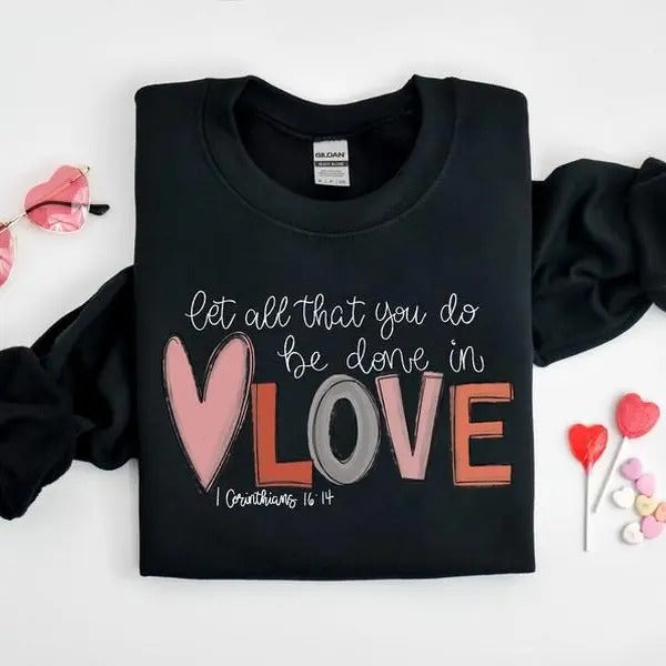 Let all that you do be done in Love sweatshirt-hoodie-tshirt, Valentines Day Shirt for Women, Cute Valentine Day Shirt,...