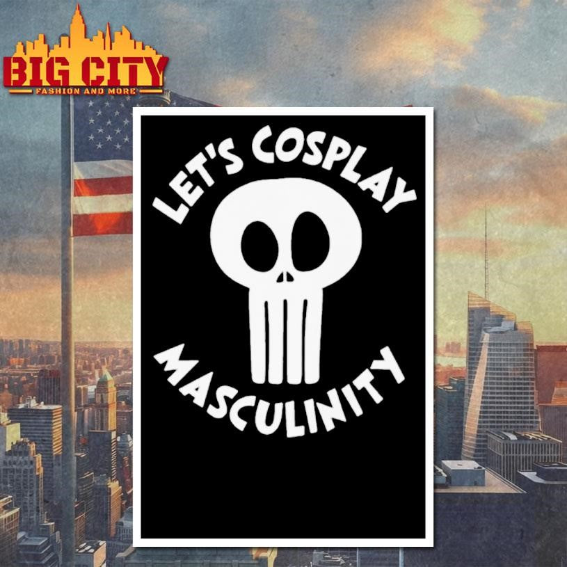 Lets Cosplay Masculinity Shirt