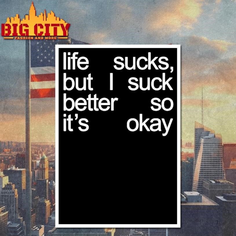 Life Sucks But I Suck Better So It’s Okay Shirt