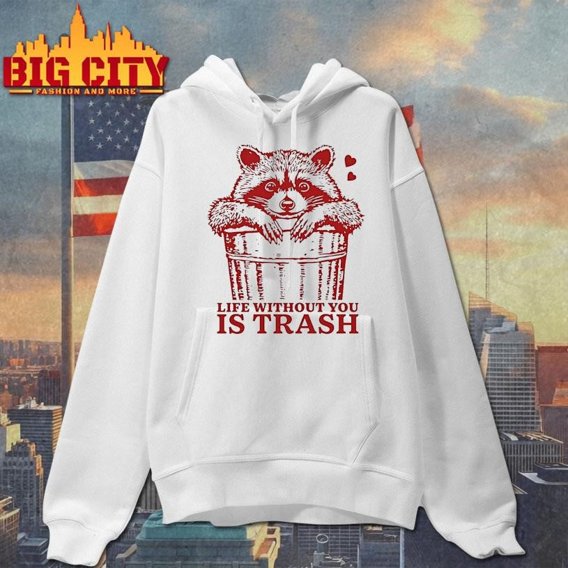 Life Without You Is Trash Raccoon Shirt