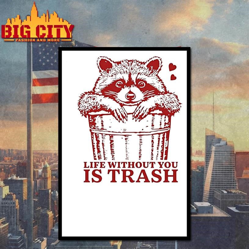 Life Without You Is Trash Raccoon Shirt