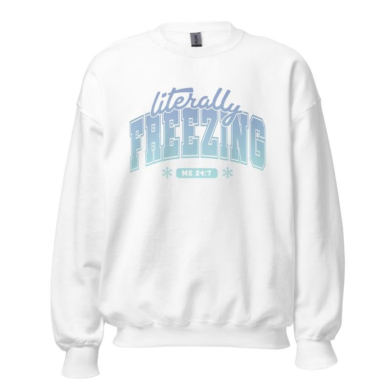 Literally Freezing Sweatshirt -  Unisex Apparel Relaxed Fit Printed In The USA Clothing Womenswear Casual Comfort Cotton...