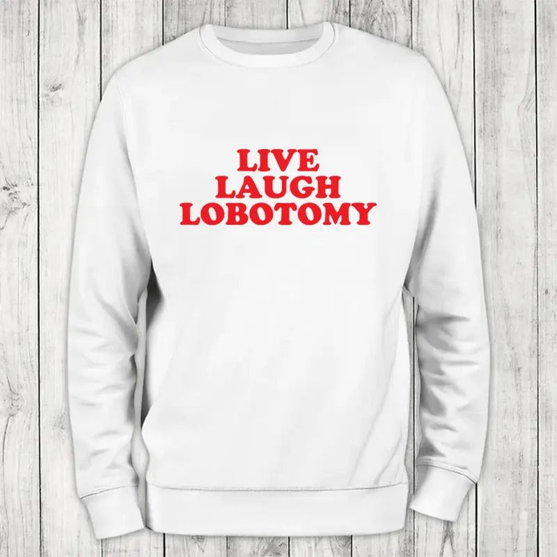 Live Laugh Lobotomy Sweatshirt Classic Womenswear T-Shirts, Hoodie | WearSparks.com