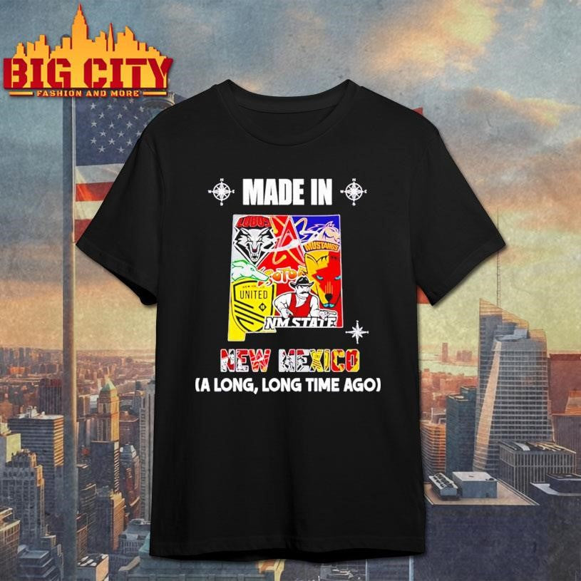 Made in New Mexico a Long Long Time Ago State Shirt