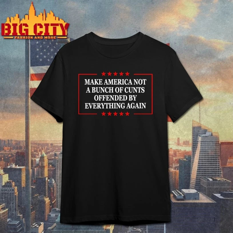Make America Not A Bunch Of Cunts Offended By Everything Again shirt