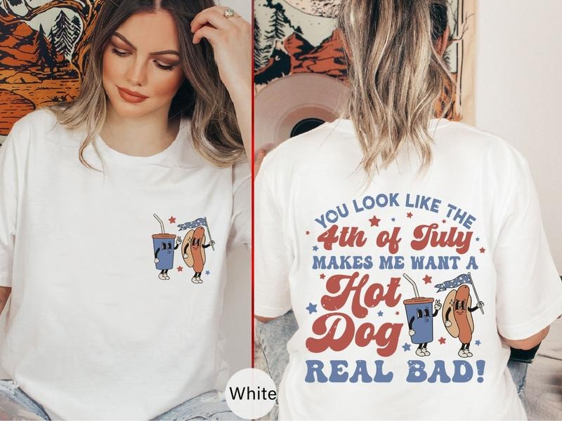 Makes Me Want A Hot Dog Real Bad Funny 4th July Shirt, Front And Back Tee, Hot Dog Lover Shirt, Freedom Shirt, America...