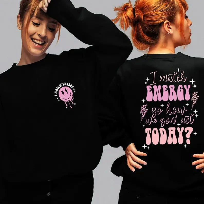 Matching Energy Sweatshirt, I Match Energy Sweater, I Match Energy So How We Gon Act Today Sweater, Funny Women Shirt,...