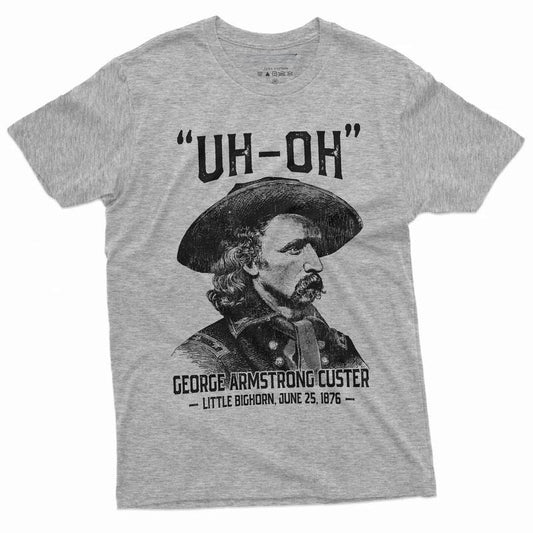 Men's US history Funny T-shirt Uh-oh george armstrong custer little bighorn Tee Shirt 4th of July Independence day  Shirt...