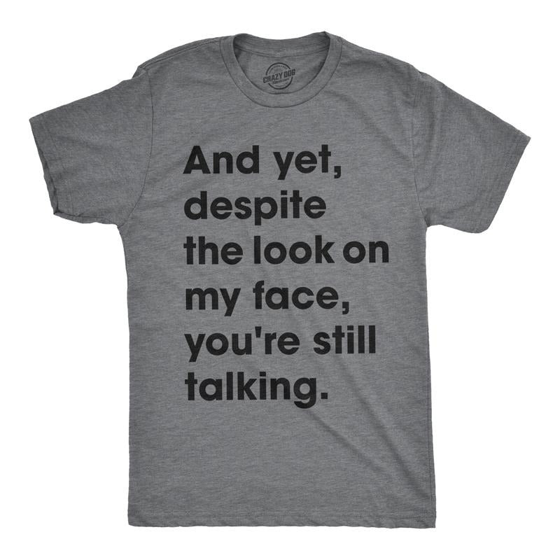 Mens And Yet Despite The Look On My Face Youre Still Talking T shirt Funny Tee Mens Funny T Shirts Cool Tees Soft Stylish...