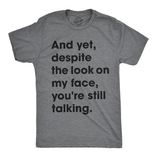 Mens And Yet Despite The Look On My Face Youre Still Talking T shirt Funny Tee Mens Funny T Shirts Cool Tees Soft Stylish...