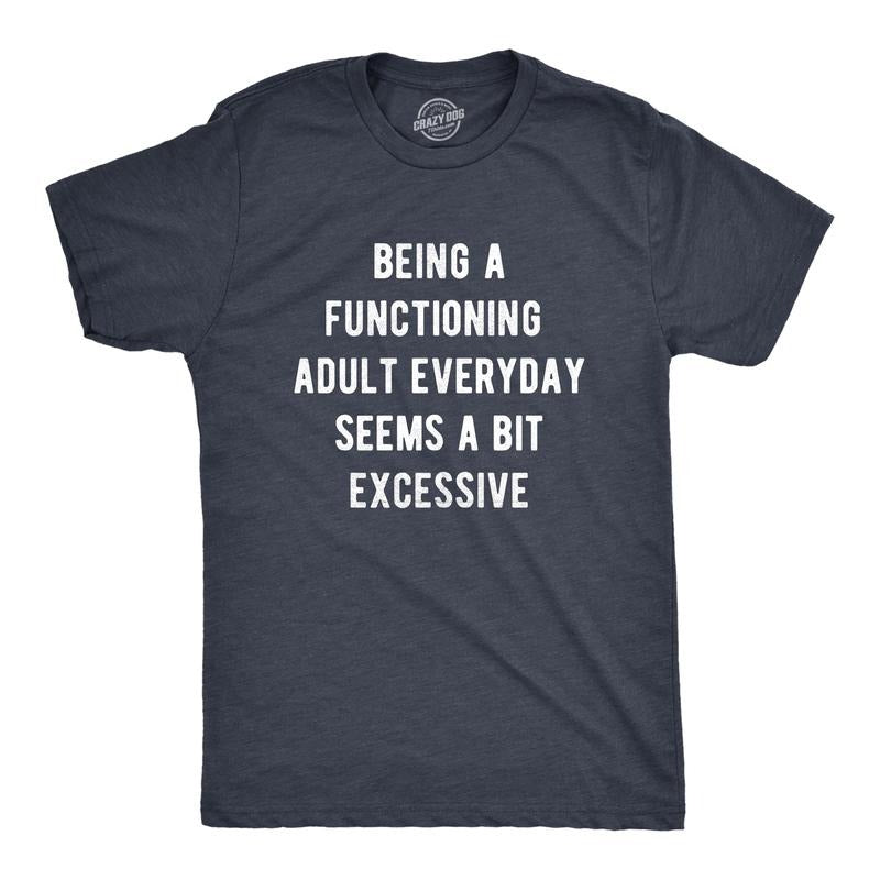 Mens Being A Functioning Adult Everyday Seems A Bit Excessive Funny T Shirt Mens Funny T Shirts Cool Tees Soft Stylish...