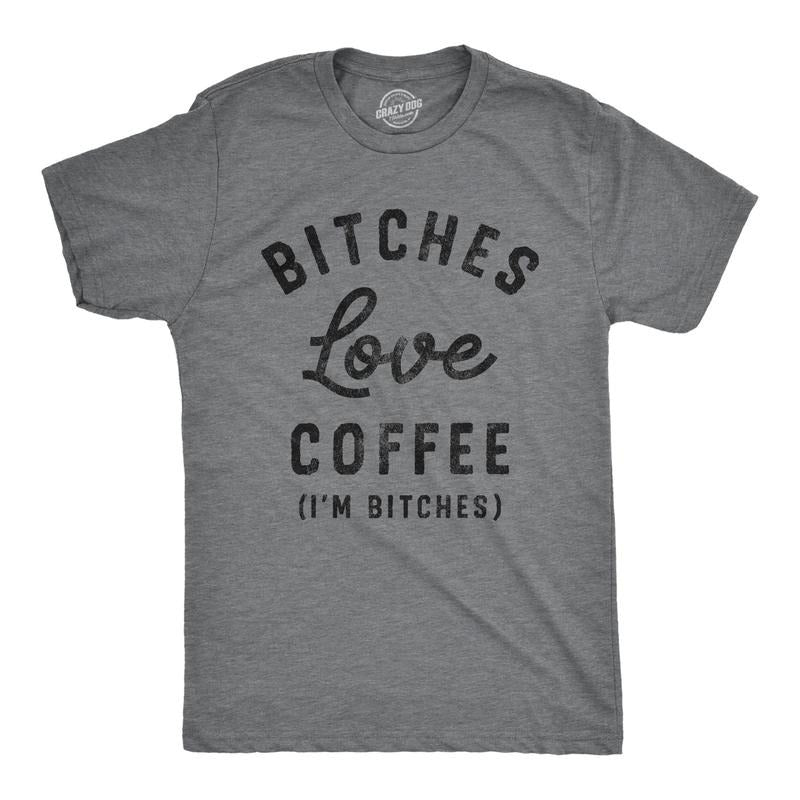 Mens Bitches Love Coffee T Shirt Funny Offensive Caffeine Lovers Joke Text Tee For Guys Hoodie, Sweatshirt | WearSparks.com