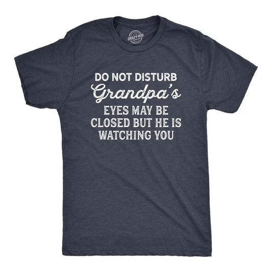 Mens Do Not Disturb Grandpa's Eyes May Be Closed But He Is Watching You T Shirt Funny Fathers Day Papa Tee Mens Funny T...