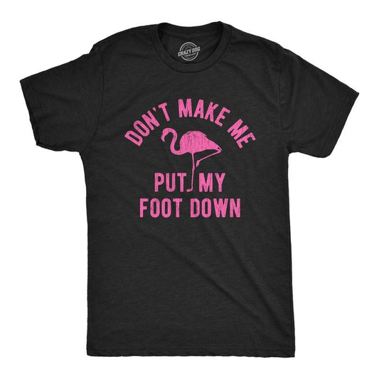 Mens Don't Make Me Put My Foot Down T Shirt Funny Flamingo Sarcastic Parenting Tee Mens Funny T Shirts Cool Tees Soft...