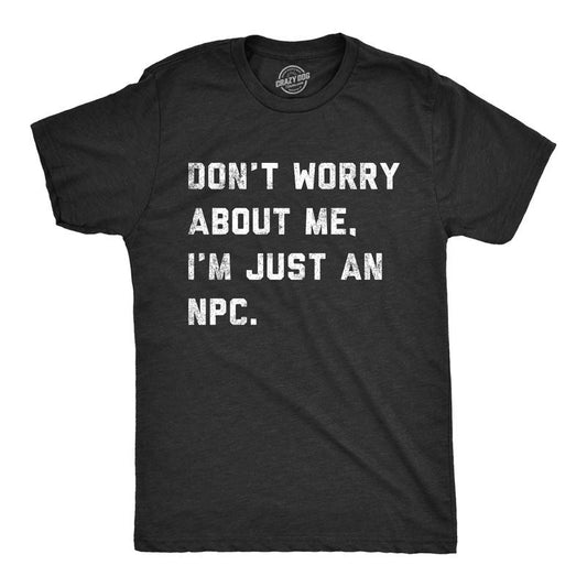 Mens Dont Worry About Me Im Just An NPC T Shirt Funny Non Playable Character Role Playing Joke Tee for Guys Mens Funny T...