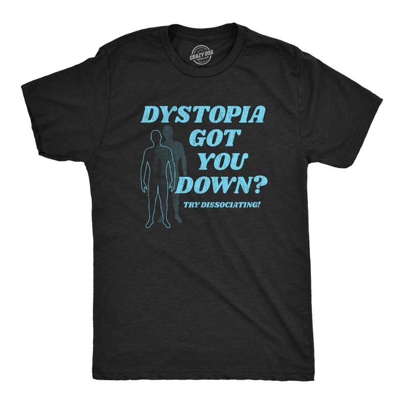 Mens Dystopia Got You Down Try Dissociating T Shirt Funny Distraction Joke Tee for Guys Mens Funny T Shirts Cool Tees...