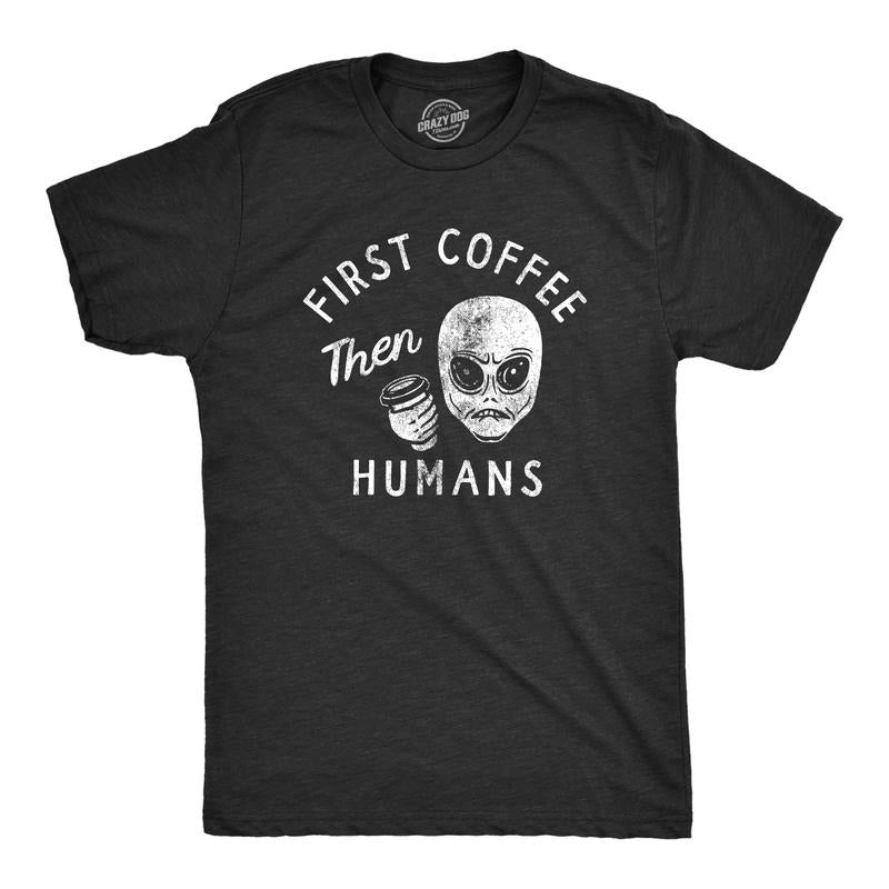 Mens First Coffee Then Humans T Shirt Funny Alien Extraterrestrial Caffeine Lovers Tee For Guys Mens Funny T Shirts Cool...