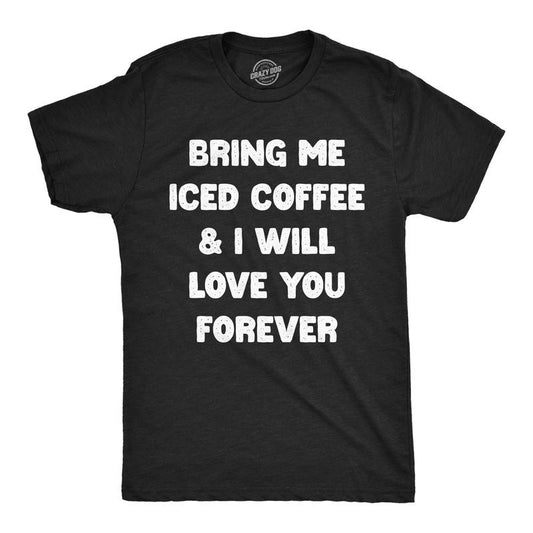 Mens Funny T Shirts Bring Me Iced Coffee And I Will Love You Forever Sarcastic Caffeine Lovers Tee For Men Mens Funny T...