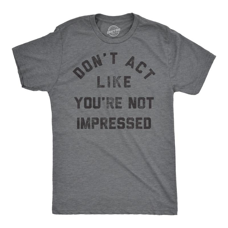Mens Funny T Shirts Dont Act Like Your Not Impressed Sarcastic Novelty Graphic Tee For Men Mens Funny T Shirts Cool Tees...