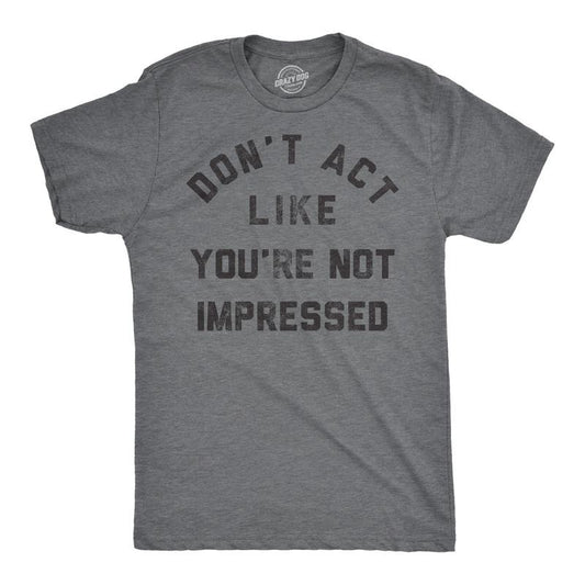 Mens Funny T Shirts Dont Act Like Your Not Impressed Sarcastic Novelty Graphic Tee For Men Mens Funny T Shirts Cool Tees...