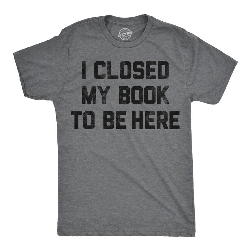 Mens Funny T Shirts I Closed My Book To Be Here Sarcastic Reading Graphic Novelty Tee For Men Mens Funny T Shirts Cool...