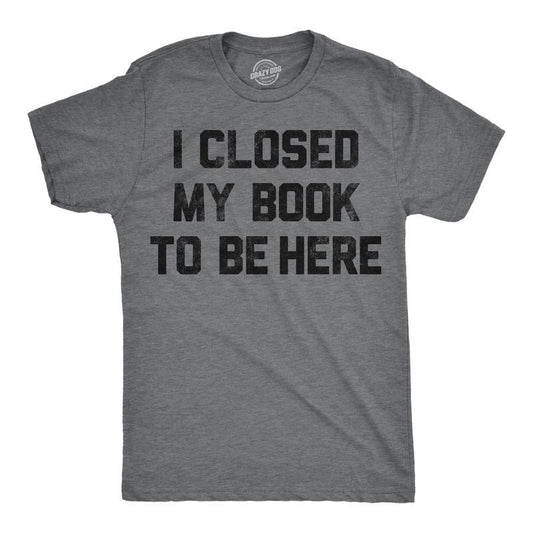 Mens Funny T Shirts I Closed My Book To Be Here Sarcastic Reading Graphic Novelty Tee For Men Mens Funny T Shirts Cool...
