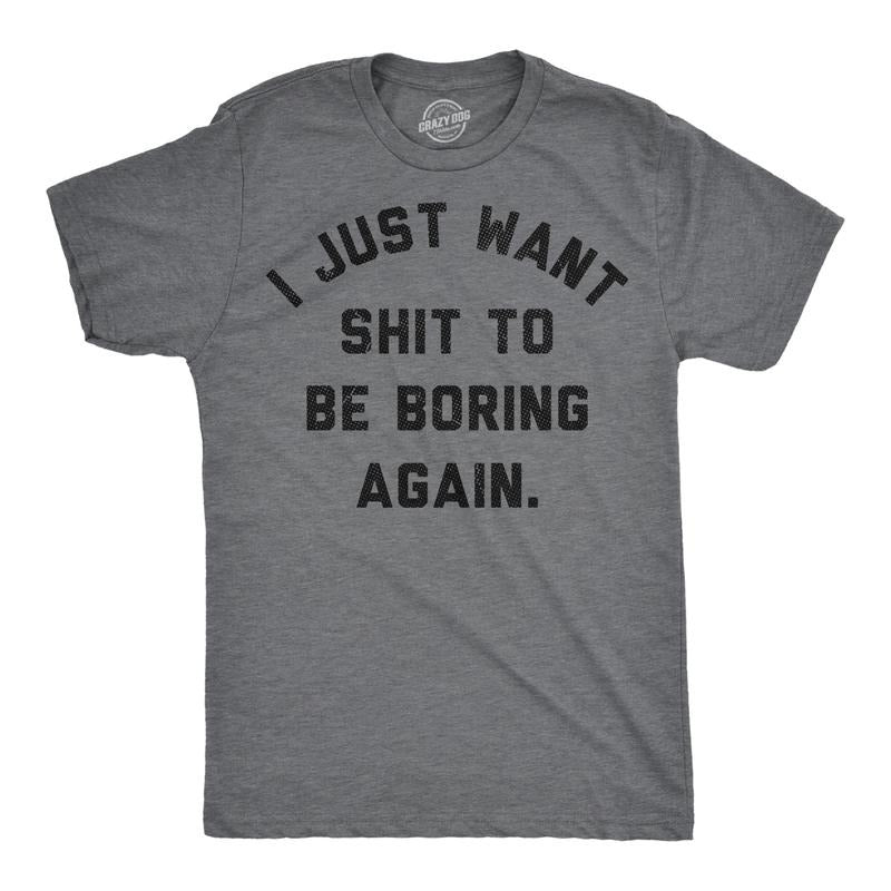 Mens Funny T Shirts I Just Want Shit To Be Boring Again Sarcastic Graphic Novelty Tee For Men Mens Funny T Shirts Cool...