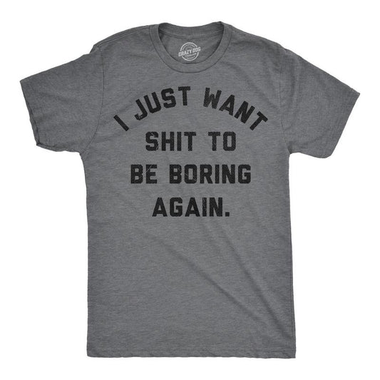 Mens Funny T Shirts I Just Want Shit To Be Boring Again Sarcastic Graphic Novelty Tee For Men Mens Funny T Shirts Cool...