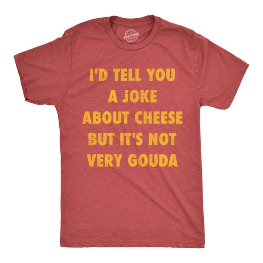 Mens Funny T Shirts Id Tell You A Joke About Cheese But Its Not Very Gouda Sarcastic Novelty Tee For Men Mens Funny T...