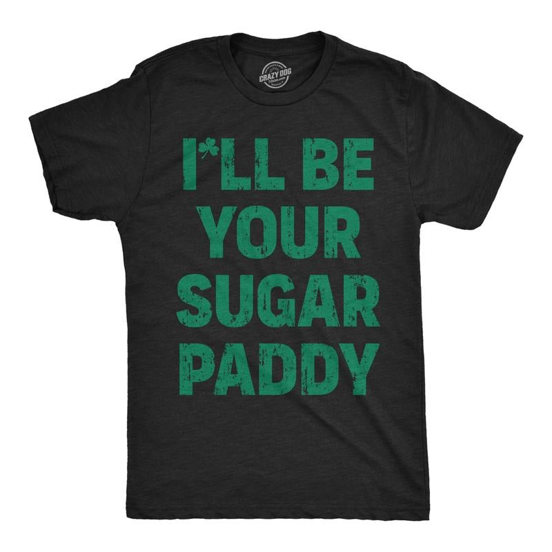 Mens Funny T Shirts Ill Be Your Sugar Paddy Sarcastic St Patricks Day Novelty Tee For Men Mens Funny T Shirts Cool Tees...