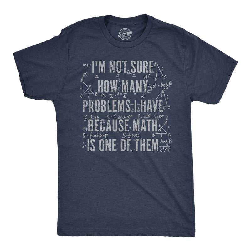 Mens Funny T Shirts Im Not Sure How Many Problems I Have Because Math In One Of Them Novelty Tee For Men Mens Funny T...