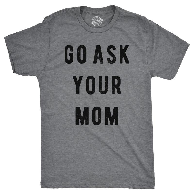 Mens Go Ask Your Mom T Shirt Funny Fathers Day Ideas Hilarious Tee Mens Funny T Shirts Cool Tees Soft Stylish Casual...